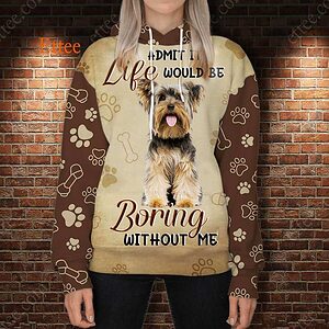 Yorkshire Terrier 3D Unisex Hoodie, Life Would Be Boring Without Me - Ettee - 3D