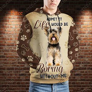 Yorkshire Terrier 3D Unisex Hoodie, Life Would Be Boring Without Me - Ettee - 3D