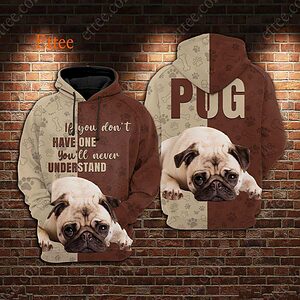 Pug 3D Unisex Hoodie, If You Don't Have One You'll Never Understand - Ettee - 3D Sweater