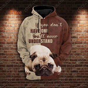 Pug 3D Unisex Hoodie, If You Don't Have One You'll Never Understand - Ettee - 3D Sweater