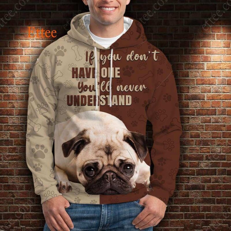 Pug 3D Unisex Hoodie, If You Don't Have One You'll Never Understand