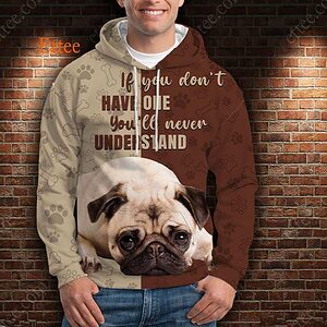 Pug 3D Unisex Hoodie, If You Don't Have One You'll Never Understand - Ettee - 3D Sweater