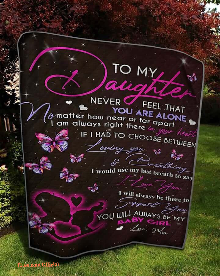 To My Daughter Quilt Blanket From Mom Never Feel That You Are Alone Great Customized Blanket