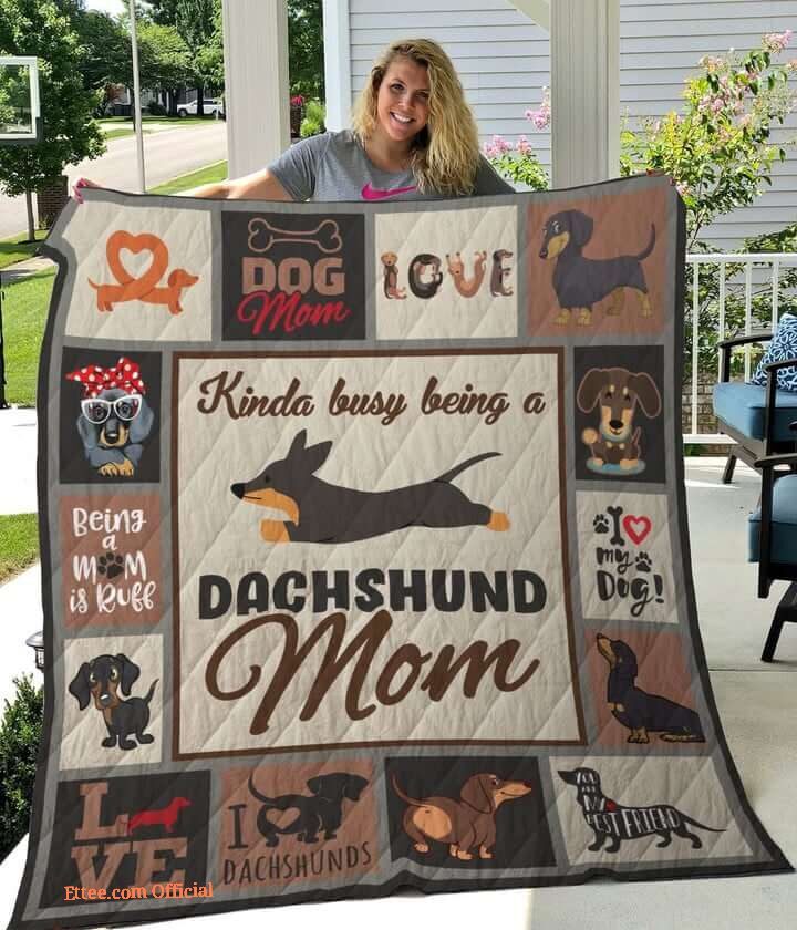 Kinda Busy Being A Dachshund Mom Quilt Blanket Great