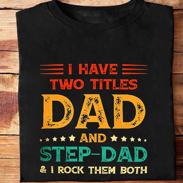 I Have Two Titles Dad And Step-Dad And I Rock Them Both