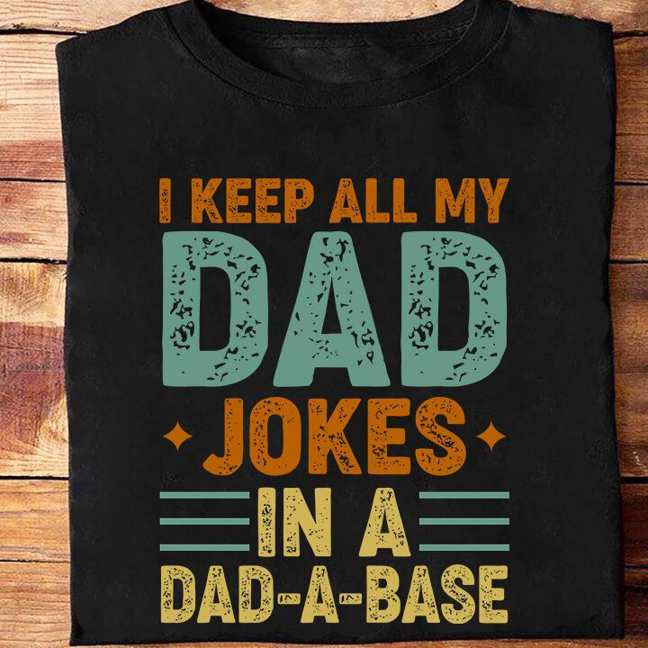 I Keep All My Dad Jokes In A Dad-A-Base