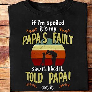 If I'm Spoiled It's My Papa's Fault Saw It Like It. Told Papa! Got It - Ettee - papa's fault