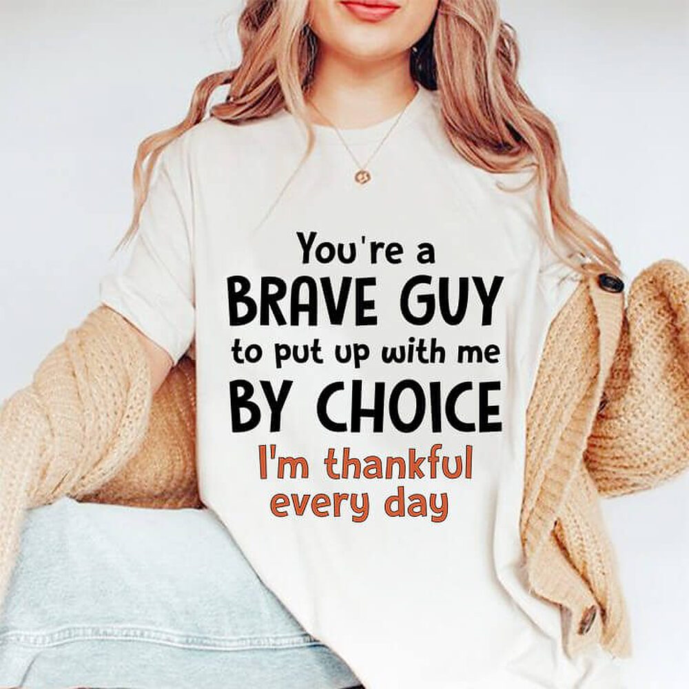 You're A Brave Guy To Put up With Me By Choice I'm Thankful Everyday You're A Brave Guy To Put up With Me By Choice I'm Thankful Everyday - Ettee - brave guy