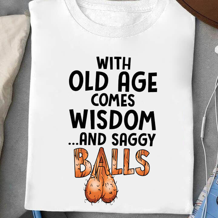 With Old Age Comes Wisdom And Saggy Balls