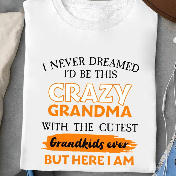 I Never Dreamed I'd Be Crazy Grandma With the Cutest Grandkids Ever But Here I Am