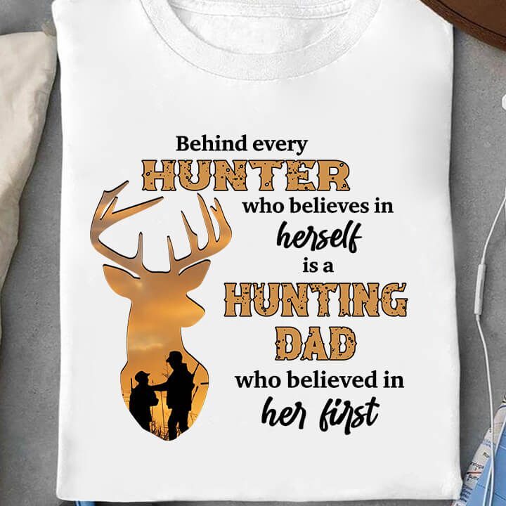 Behind Every Hunter Who Believes in Herself Hunting Dad Who Believed In Her First