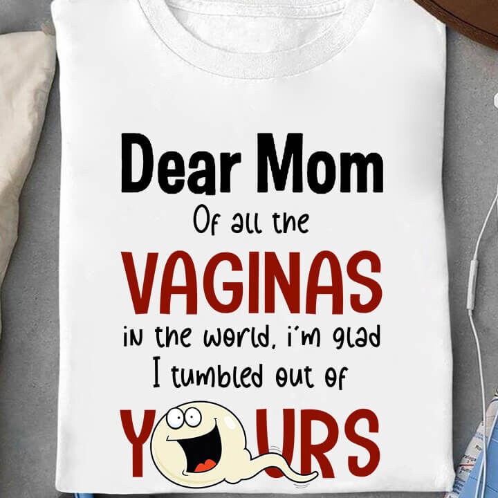 Dear Mom of All The Vaginas in The World, i'm Glad I Tumbled Out of Yours