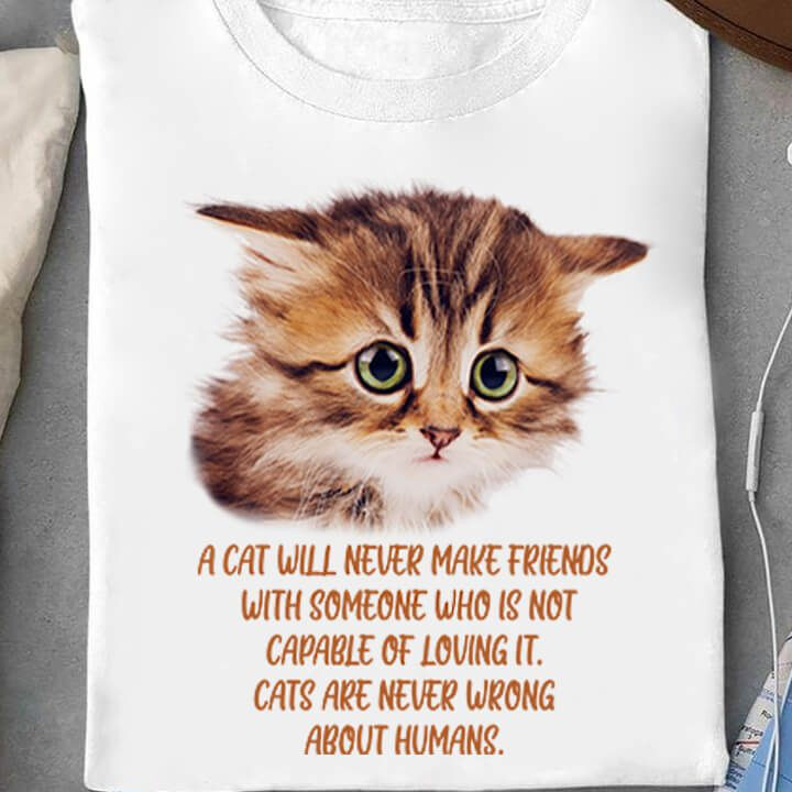 A Cat Will Never Make Friend With Someone Who Is Not Capable Of Loving It. Cat Are Never Wrong About Humans