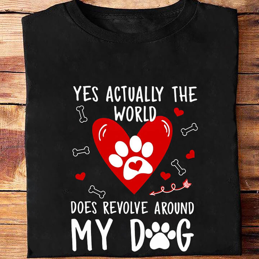 Yes Actually The World Does Revolve Around My Dog Yes Actually The World Does Revolve Around My Dog - Ettee - Dog