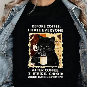 Before Coffee I Hate Everyone After Coffee I Feel Good About Hating Everyone - Ettee - After Coffee