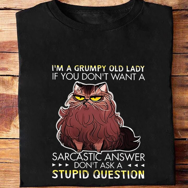 I'm A Grumpy Old Lady If You Don't Want A Sarcastic Answer Don't Ask A Stupid Question