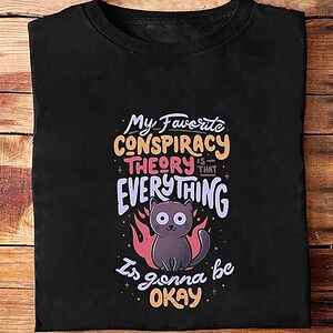My Favorite Conspiracy Theoty Is That Everything Is Gonna Be Okay - Ettee - Discoverability