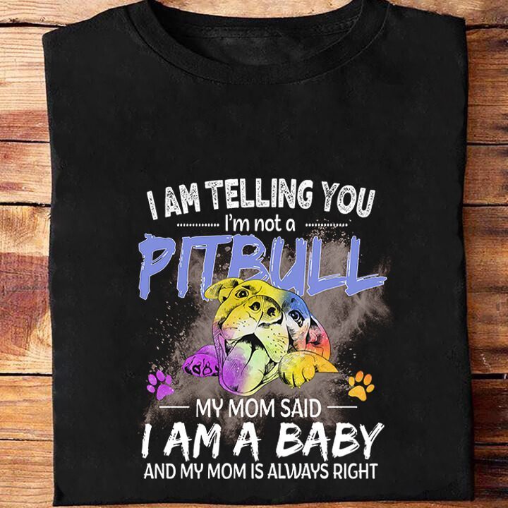 I'm Telling You I'm Not A Pitbull My Mom Said I Am A Baby And My Mom Is Always Right
