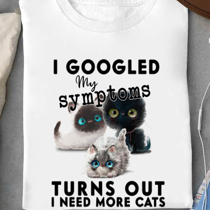 I Googled My Symtoms Turns Out I Need More Cats