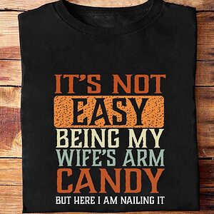 It's Not Easy Being My Wife's Arm Candy But Here I Am Nailing It - Ettee - arm candy