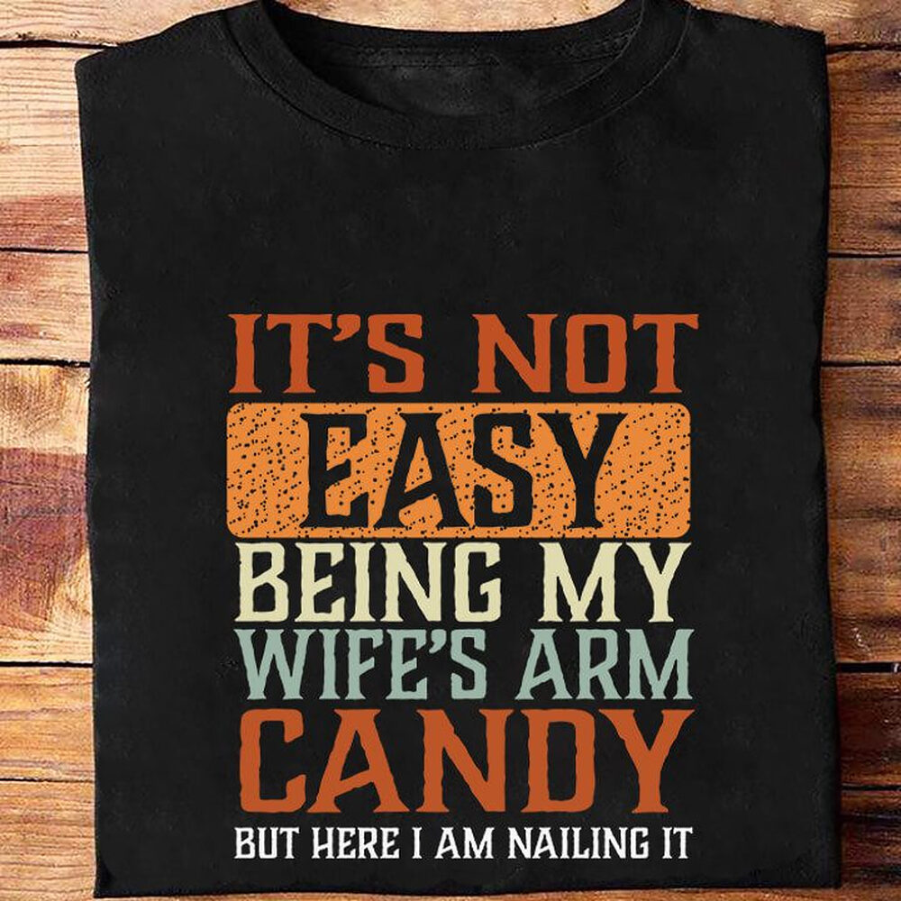 It's Not Easy Being My Wife's Arm Candy But Here I Am Nailing It It's Not Easy Being My Wife's Arm Candy But Here I Am Nailing It - Ettee - arm candy