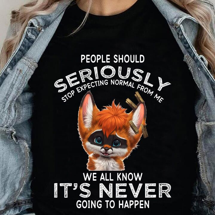 People Should Seriously Stop Expecting Normal From Me