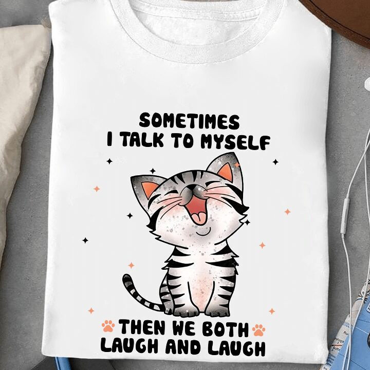 Sometimes I Talk To Myself Then We Both Laugh And Laugh