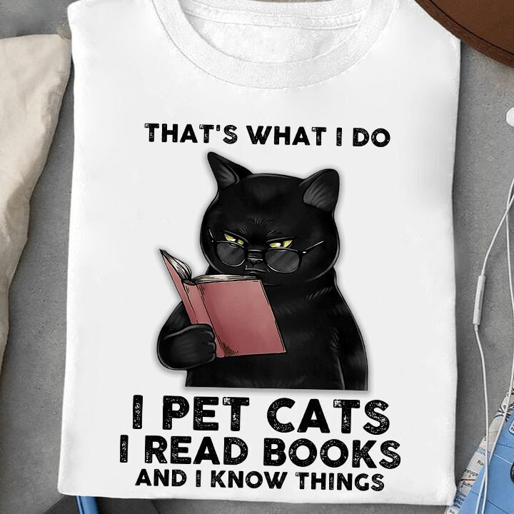 That's What I Do I Pet Cats I Read Books And I Know Things