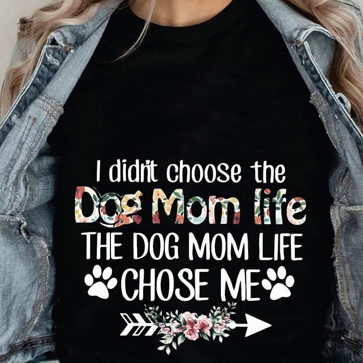 I Didn't Choose The Dog Mom Life The Dog Mom Life Chose Me