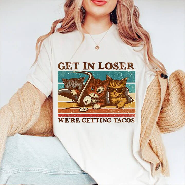 Get In Loser We're Getting Tacos