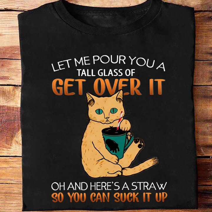 Let Me Pour You A Tall Glass Of Get Over It So You Can Suck It Up