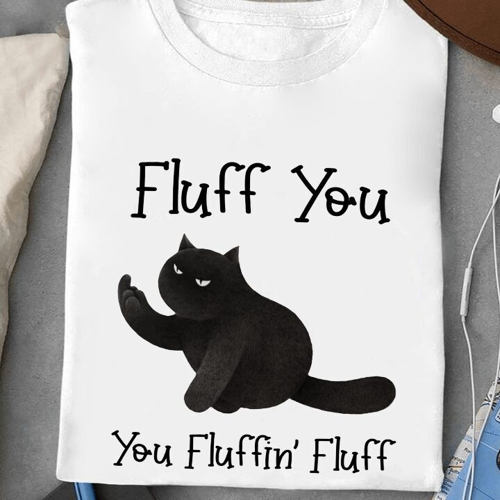 Fluff You You Fluffin' Fluff