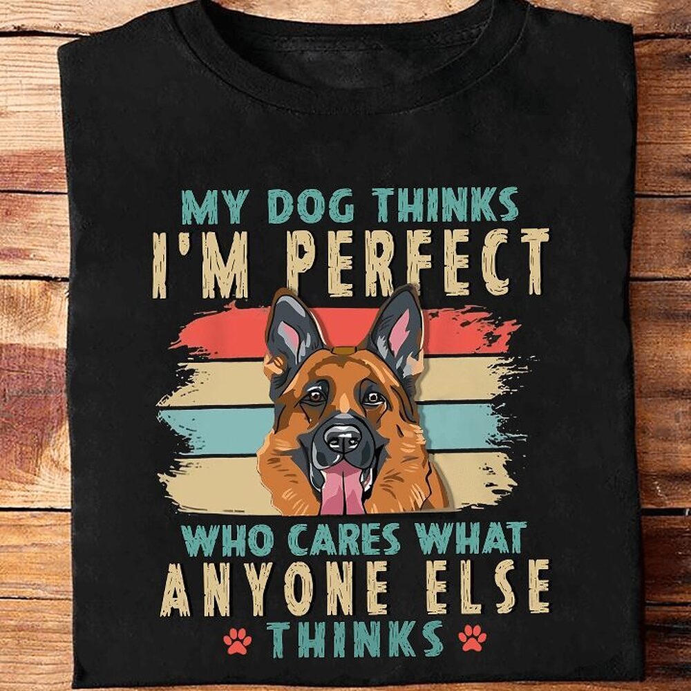 My Dog Thinks I'm Perfect Who Cares What Anyone Else Thinks My Dog Thinks I'm Perfect Who Cares What Anyone Else Thinks - Ettee - anyone else thinks