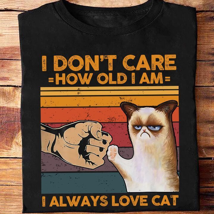 I Don't Care How Old I Am I Alway Love Cat