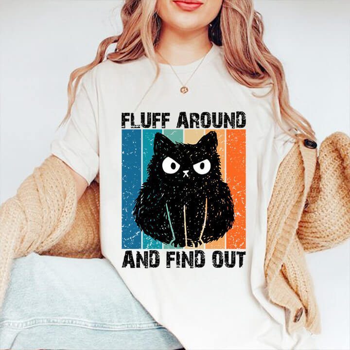 Fluff Around And Find Out T-Shirt